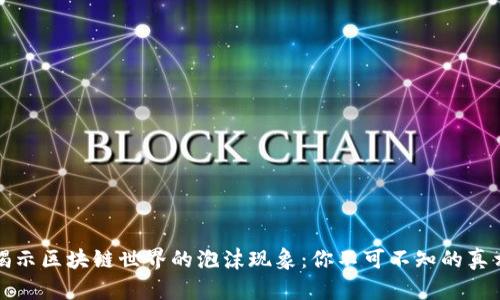 揭示区块链世界的泡沫现象：你不可不知的真相