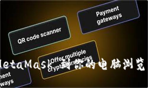 快速添加 MetaMask 到你的电脑浏览器：逐步指南