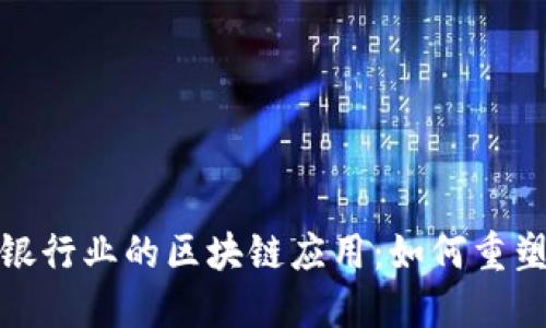 深入探索银行业的区块链应用：如何重塑金融服务