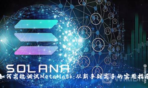 如何高效调试MetaMask：从新手到高手的实用指南