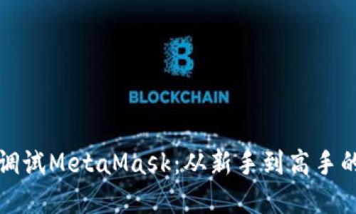如何高效调试MetaMask：从新手到高手的实用指南