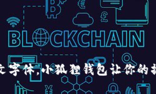 轻松调中文字体，小狐狸钱包让你的操作更顺畅