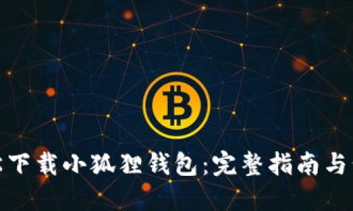 轻松下载小狐狸钱包：完整指南与步骤