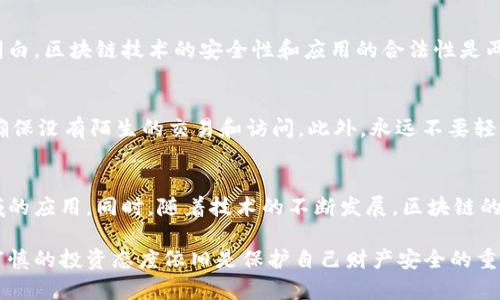 xiaowen区块链重大骗局有哪些？揭秘虚拟货币世界的黑暗面/xiaowen  
zhuyuan区块链骗局, 虚拟货币, ICO诈骗, 泡沫经济, 安全投资/zhuyuan  

随着区块链技术的迅猛发展，越来越多的投资者对虚拟货币和区块链项目产生了浓厚的兴趣。然而，在这个充满机遇的领域中，也隐藏着许多骗局和风险。近年来，不少区块链项目由于缺乏监管或实质支撑，成为了投资者的“陷阱”。在本文中，我们将深入探讨一些重大的区块链骗局，揭示虚拟货币世界的黑暗面，并提供一些有效的防范措施，帮助读者识别和避免类似的诈骗。

什么是区块链骗局？
区块链骗局是指利用区块链技术或虚拟货币进行的各种欺诈行为，通常表现为虚假的投资机会、滥用ICO（首次代币发行）以及虚拟货币的非法交易等形式。这些骗局通常会利用投资者对于新技术的好奇心和对未来财富的渴望，诱骗他们进行投资。与传统的金融诈骗相比，区块链骗局更为隐蔽，且由于缺乏监管，令受害者更难以维权。

著名的区块链骗局实例
以下是一些公共领域内较为著名的区块链骗局实例。

h41. Bitconnect/h4
Bitconnect 是一个在2017年风靡一时的虚拟货币借贷平台，号称能够为用户提供高额的利息回报。实际上，它是一个典型的庞氏骗局，早期投资者的回报是用新投资者的资金支付的。2018年，该项目突然关闭，导致数亿美元的投资者损失，让无数家庭陷入困境。

h42. OneCoin/h4
OneCoin 是一个江西区块链项目，自称为“比特币杀手”。该项目不断通过夸大其影响力和技术，吸引了全球数十万名投资者。最终被曝光为一个庞氏骗局，创始人已被全球多国警方通缉。许多投资者因其巨额损失而痛心不已。

h43. PlusToken/h4
PlusToken 是一个虚拟货币钱包项目，宣称可以为用户提供高额回报。它不仅吸引了大量投资者，还在中国大陆等地推广。根据资料显示，该骗局在2019年导致上亿美元的损失。投资者在其倒闭后，几乎无法追回损失。

如何识别区块链骗局？
在纷繁复杂的区块链市场中，识别骗局的能力至关重要。以下是几个有效的辨别技巧：
ul
    listrong项目透明性：/strong真实的区块链项目通常会有清晰的白皮书，详细介绍技术实现、团队背景和运营模式。/li
    listrong团队背景：/strong了解项目团队的专业背景和过往经历，如果团队成员没有相关背景，很可能是骗局。/li
    listrong过高的回报承诺：/strong如果一个项目承诺的回报远高于市场平均水平，一定要保持警惕。/li
    listrong社区反馈：/strong项目是否存在良好的社区支持，参与者是否积极讨论、交换信息也是判断的重要依据。/li
/ul

4个相关问题

h41. ICO项目应该如何规避风险？/h4
参与ICO投资时，确保了解项目的实际情况是至关重要的。首先，仔细阅读项目的白皮书，以了解其技术背景和商业前景。其次，考察项目的团队，确保他们在行业内有良好的声誉和监管背景。此外，分析社区的反馈，了解该项目的真实情况。如果大多数参与者持悲观态度，投资时要保持警惕。

h42. 区块链技术本身是否安全？/h4
区块链技术本身被认为是相对安全的，因为它采用了分布式账本进行交易记录。然而，许多安全漏洞往往是因为用户的贪婪和市场生态的混乱而产生。投资者应该明白，区块链技术的安全性和应用的合法性是两回事。确保参与合法和合规的项目是降低风险的关键。

h43. 如何保护自己的虚拟资产不被盗取？/h4
为了保护你的虚拟资产，首先应使用强密码和双因素认证，以增强账户的安全性。同时，尽量将大部分资产转移到冷钱包中，以防止黑客的攻击。定期检查账户活动，确保没有陌生的交易和访问。此外，永远不要轻易点击来路不明的网站链接或下载不明的软件，以防止被钓鱼攻击。

h44. 未来区块链的趋势是什么？/h4
区块链的未来趋势主要体现在跨行业应用、提升透明度和用户资产安全性等方面。越来越多的企业开始探索区块链在供应链管理、医疗、金融及版权保护等多个领域的应用。同时，随着技术的不断发展，区块链的整合和互操作性也将成为研究的重点，为各项应用提供支持。未来，随着法规的逐步完善与技术的成熟，区块链将会进入一个相对更加稳健的发展阶段。

通过了解区块链领域中的骗局以及如何识别和规避投资风险，你将能够在这个新兴市场中做出更明智的决策。虽然区块链技术有其颠覆性和革命性，然而，全面和审慎的投资态度依旧是保护自己财产安全的重要步骤。希望本文能够帮助你更好地理解区块链骗局，并在未来的投资活动中获得成功和保障。