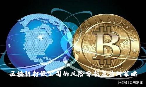 区块链打假公司的风险分析及应对策略