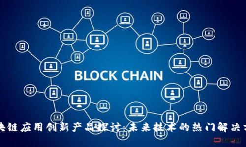 区块链应用创新产品探讨：未来技术的热门解决方案