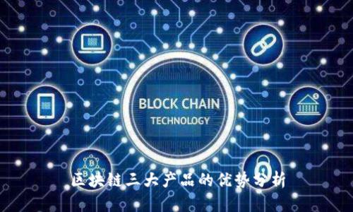 区块链三大产品的优势分析