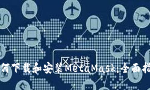如何下载和安装MetaMask：全面指南