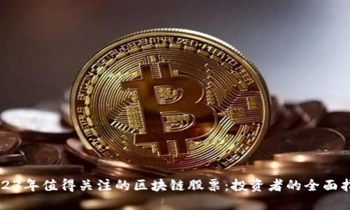 2023年值得关注的区块链股票：投资者的全面指南