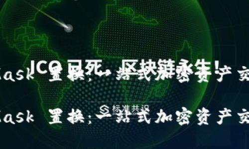 MetaMask 置换：一站式加密资产交易指南

MetaMask 置换：一站式加密资产交易指南