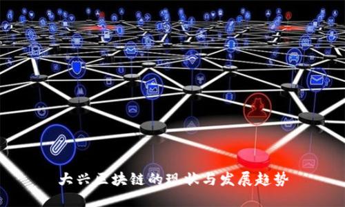 大兴区块链的现状与发展趋势