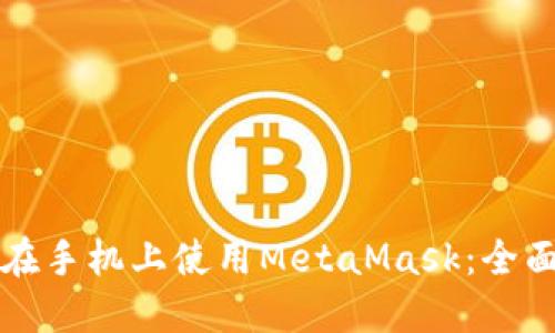 如何在手机上使用MetaMask：全面指南