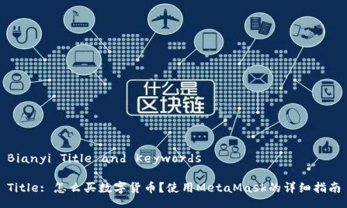 Bianyi Title and Keywords

Title: 怎么买数字货币？使用MetaMask的详细指南