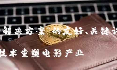 指导方针：以下是一个关于“区块链电影解决方案”的友好、关键词以及详细介绍内容和相关问题的示例。

区块链电影解决方案：如何利用区块链技术重塑电影产业