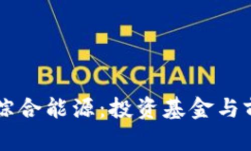 区块链综合能源：投资基金与前景分析