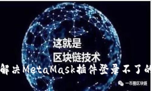 如何解决MetaMask插件登录不了的问题